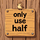 i want a sign in a square where it says: "only use half".  you can put a little bird on the top of sign. border and backgroun of the sign in wood. without background of the picture