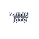 words "running late"